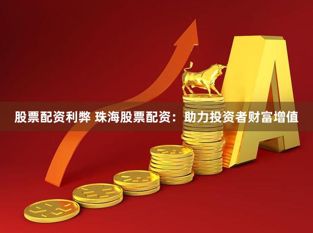 股票配资利弊 珠海股票配资：助力投资者财富增值